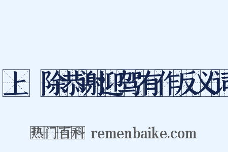 上禫除恭谢迎驾有作反义词是什么意思的图片